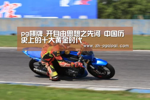 pg棋牌_开自由思想之先河 中国历史上的十大黄金时代(图1) pg棋牌