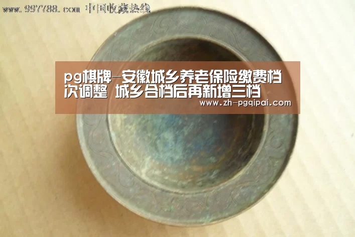 pg棋牌-安徽城乡养老保险缴费档次调整 城乡合档后再新增三档(图1) pg棋牌