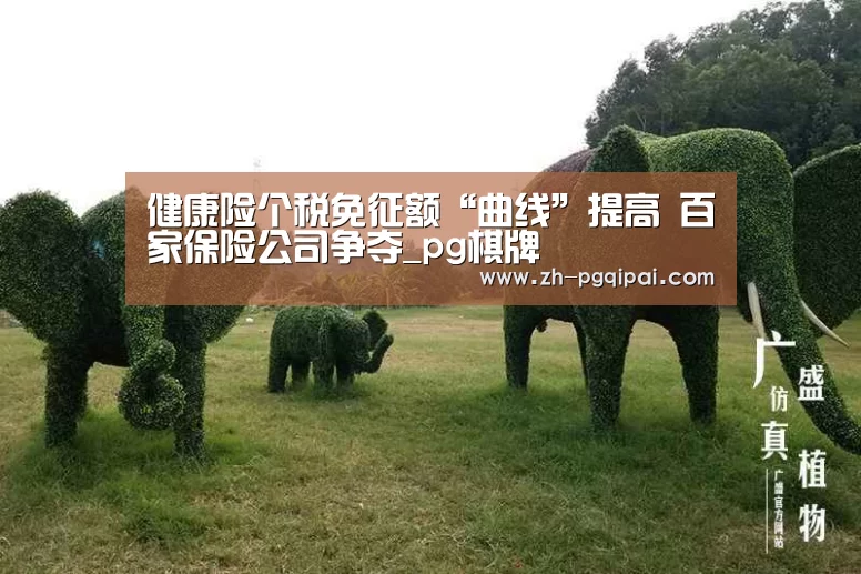 健康险个税免征额“曲线”提高 百家保险公司争夺_pg棋牌(图2) pg棋牌